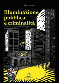 Immagine copertina libro Illuminazione pubblica e criminalità. La luce come variabile indipendente per comportanti devianti?