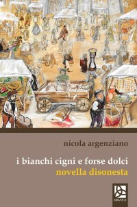 Immagine copertina libro I bianchi cigni e forse dolci. Novella disonesta