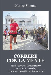 Immagine copertina libro Correre con la mente. Perché correre? Come iniziare? Superare le avversità, raggiungere obiettivi, realizzare sogni
