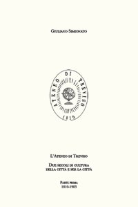 Immagine copertina libro L'Ateneo di Treviso. Due secoli di cultura della città e per la città. Vol. 1: 1810-1933