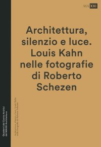 Immagine copertina libro Architettura, silenzio e luce. Louis Kahn nelle fotografie di Roberto Schezen. Ediz. illustrata