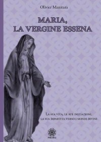 Immagine copertina libro Maria, la vergine essena. La sua vita, le sue iniziazioni, la sua dipartita verso i mondi divini
