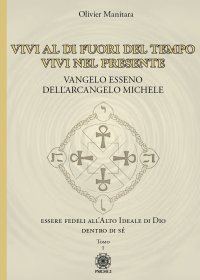Immagine copertina libro Vangelo esseno dell'arcangelo Michele. Vol. 1: Vivi al di fuori del tempo, vivi nel presente.
