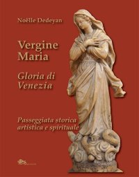 Immagine copertina libro Vergine Maria Gloria di Venezia. Passeggiata storica, artistica e spirituale