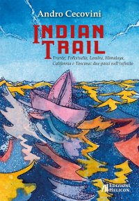 Immagine copertina libro Indian trail. Trieste, Folkstudio, Londra, Himalaya, California e Toscana: due passi nell'infinito