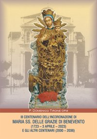 Immagine copertina libro III centenario dell'incoronazione di Maria SS. delle grazie di Benevento (1723–3 aprile–2023) e gli altri centenari (2000–2036)