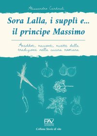 Immagine copertina libro Sora Lalla, i supplì e... il principe Massimo. Aneddoti, racconti, ricette dalla tradizione nella cucina romana