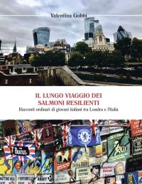 Immagine copertina libro Il lungo viaggio dei salmoni resilienti. Racconti ordinari di giovani italiani tra Londra e l'Italia