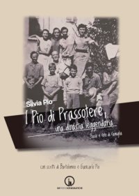 Immagine copertina libro I Pio di Prassotere, una dinastia leggendaria. Storie e foto di famiglia