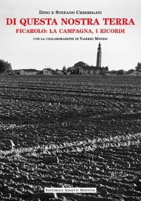 Immagine copertina libro Di questa nostra terra. Ficarolo: la campagna, i ricordi
