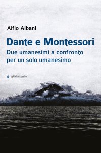 Immagine copertina libro Dante e Montessori. Due umanesimi a confronto per un solo umanesimo