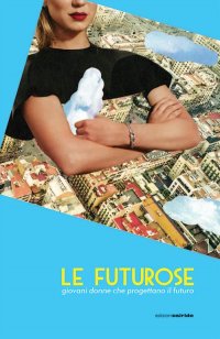 Immagine copertina libro Le futurose. Giovani donne che progettano il futuro