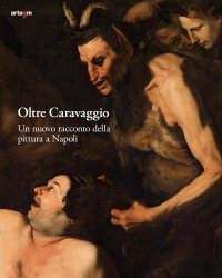 Immagine copertina libro Oltre Caravaggio. Un nuovo racconto della pittura a Napoli. Ediz. illustrata