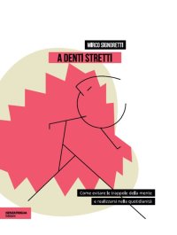 Immagine copertina libro A denti stretti. Come evitare le trappole della mente e realizzarsi nella quotidianità
