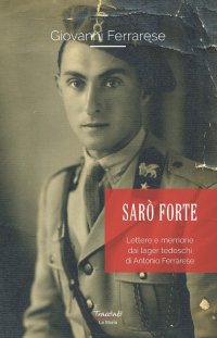 Immagine copertina libro Sarò forte. Lettere e memorie dai lager tedeschi di Antonio Ferrarese