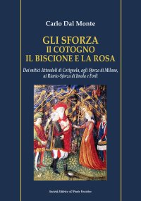 Immagine copertina libro Gli Sforza. Il cotogno il biscione e la rosa. Dai mitici Attendoli di Cotignola, agli Sforza di Milano, ai Riario-Sforza di Imola e Forlì