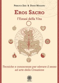 Immagine copertina libro Eros sacro. L'estasi della vita. Tecniche e conoscenze per elevare il piacere ad arte della Creazione