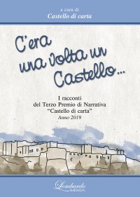 Immagine copertina libro C'era una volta un Castello. I Racconti del 3° Premi di Narrativa «Castello di carta» 2019