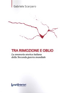 Immagine copertina libro Tra rimozione e oblio. La memoria storica italiana della Seconda guerra mondiale