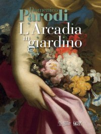 Immagine copertina libro Domenico Parodi. L'Arcadia in giardino. Ediz. illustrata