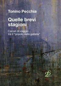 Immagine copertina libro Quelle brevi stagioni. Carnet di viaggio tra il «popolo delle gallerie»