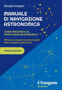 Immagine copertina libro Manuale di navigazione astronomica. Guida ragionata al punto nave astronomico 30 esercizi complessi su tutti gli aspetti della navigazione astronomica