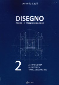 Immagine copertina libro Disegno. Teoria e rappresentazione. Vol. 2: Assonometria. Prospettiva. Teoria delle ombre