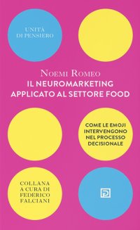 Immagine copertina libro Il neuromarketing applicato al settore food. Come le emoji intervengono nel processo decisionale