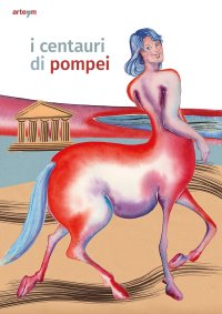 Immagine copertina libro I centauri di Pompei. Guida per bambini