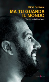 Immagine copertina libro Ma tu guarda il mondo. Trentatrè ritratti dal vero