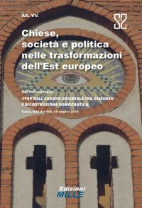 Immagine copertina libro Chiese, società e politica nelle trasformazioni dell’Est europeo. Atti del convegno «1989 nell’Europa orientale tra dissenso e ricostruzione democratica»