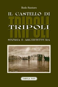 Immagine copertina libro Il castello di Tripoli. Storia e Architettura