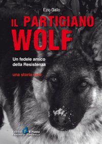 Immagine copertina libro Il partigiano Wolf. Un fedele amico della Resistenza