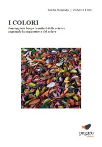 Immagine copertina libro I colori. Passeggiata lungo i sentieri della scienza seguendo la suggestione del colore