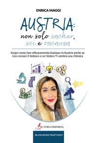 Immagine copertina libro Austria: non solo Sacher, sci e vacanza. Scopri come fare efficacemente business in Austria anche se non conosci il tedesco e se l’estero ti sembra una chimera