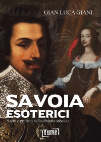 Immagine copertina libro Savoia esoterici. Sacro e profano nella dinastia Sabauda