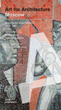 Immagine copertina libro Moscow. Art for architecture. Monumental soviet mosaics (1925-1991). Ediz. illustrata