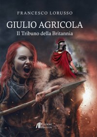 Immagine copertina libro Giulio Agricola. Il tribuno della Britannia