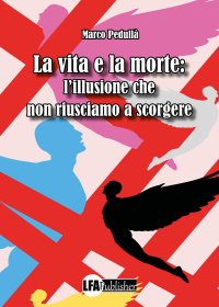 Immagine copertina libro La vita e la morte: l'illusione che non riusciamo a scorgere