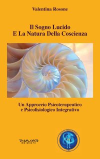 Immagine copertina libro Il sogno lucido e la natura della coscienza. Un approccio psicoterapeutico e psicofisiologico integrativo