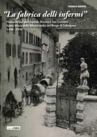Immagine copertina libro «La fabrica delli infermi». Noterelle sul pio Ospitale Ricovero San Lorenzo Santa Maria della Misericordia nel Borgo di Valsugana 1438-1956