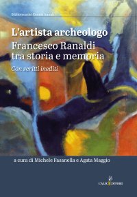 Immagine copertina libro L'artista archeologo. Francesco Ranaldi tra storia e memoria