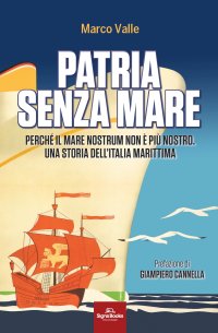 Immagine copertina libro Patria senza mare. Perché il mare nostrum non è più nostro. Una storia dell'Italia marittima