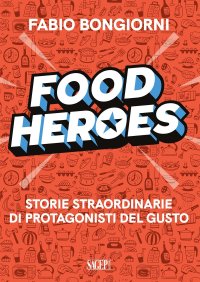 Immagine copertina libro Food heroes. Storie straordinarie di protagonisti del gusto