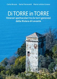 Immagine copertina libro Di torre in torre. Itinerari spettacolari tra le torri genovesi della Riviera di Levante