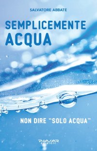 Immagine copertina libro Semplicemente acqua. Non dire «solo acqua»