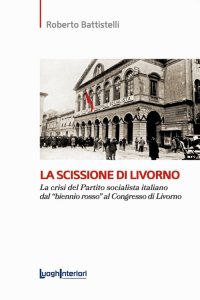 Immagine copertina libro La scissione di Livorno. La crisi del Partito socialista italiano dal «biennio rosso» al Congresso di Livorno