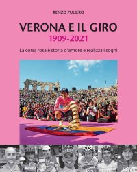 Immagine copertina libro Verona e il giro 1909-2021. La corsa rosa è storia d'amore e realizza i sogni