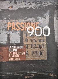 Immagine copertina libro Passione '900. La collezione Giuliani. Dal futurismo al nuovo millennio. Ediz. a colori