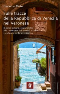 Immagine copertina libro Sulle tracce della Repubblica di Venezia nel veronese. Itinerari urbani e naturalistici alla riscoperta dell'eredità storica e culturale della Serenissima
